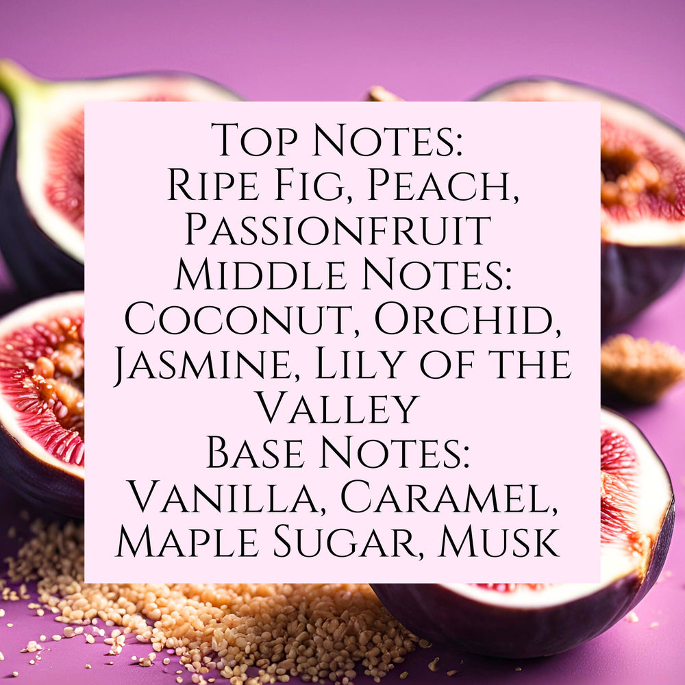 Text fragrance Description for Brown Sugar and Fig. Top Notes: Ripe Fig, Peach, Passionfruit Middle Notes: Coconut, Orchid, Jasmine, Lily of the Valley Base Notes: Vanilla, Caramel, Maple Sugar, Musk.