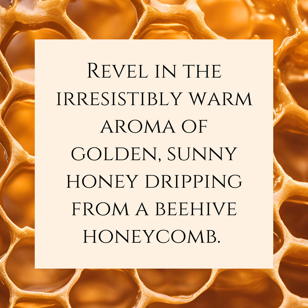 Text fragrance Description for Honey. Revel in the irresistibly warm aroma of golden, sunny honey dripping from a beehive honeycomb. 
