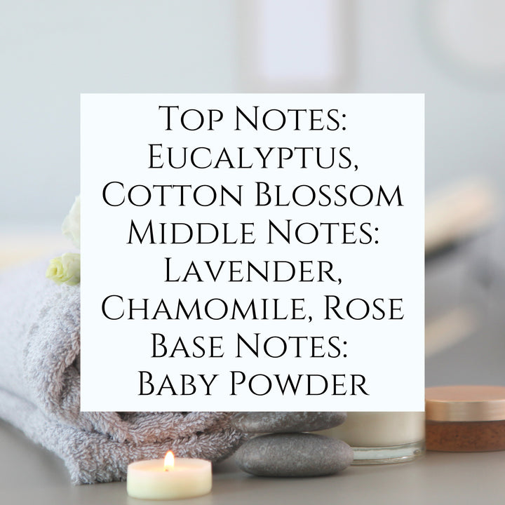 Text fragrance description for spa day. Top notes: Eucalyptus, Cotton Blossom. Middle notes: Lavender, Chamomile, Rose. Notes: baby powder.